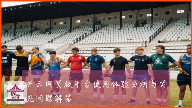 开云网页版平台使用体验分析与常见问题解答