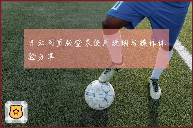 开云网页版登录使用说明与操作体验分享