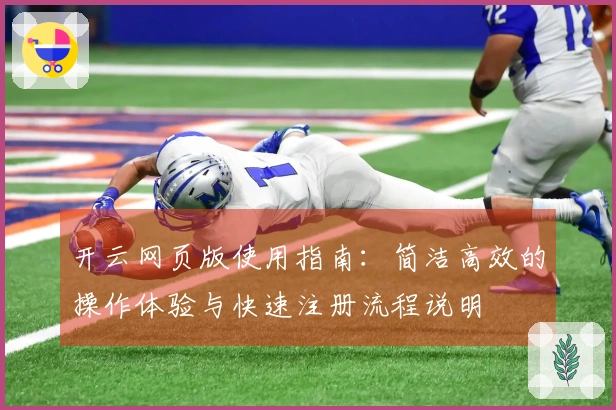 开云网页版使用指南：简洁高效的操作体验与快速注册流程说明