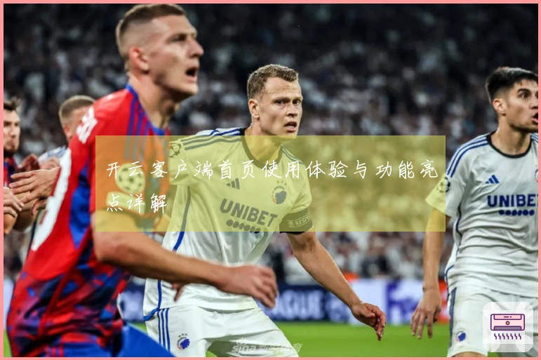 开云客户端首页使用体验与功能亮点详解