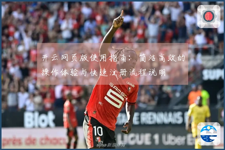 开云网页版使用指南：简洁高效的操作体验与快速注册流程说明