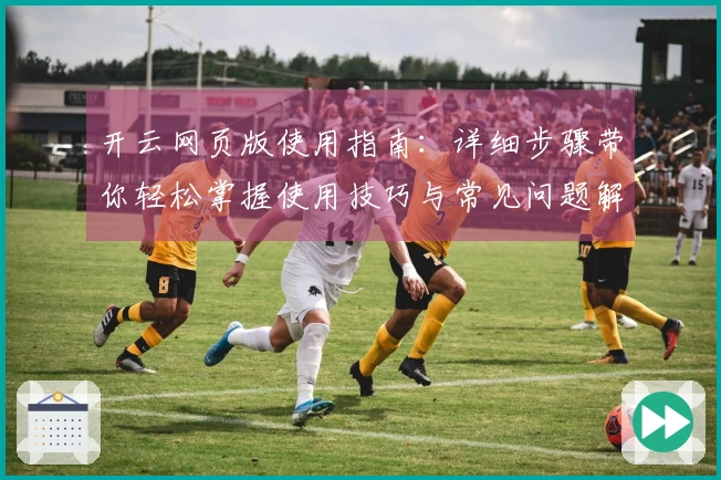开云网页版使用指南：详细步骤带你轻松掌握使用技巧与常见问题解答